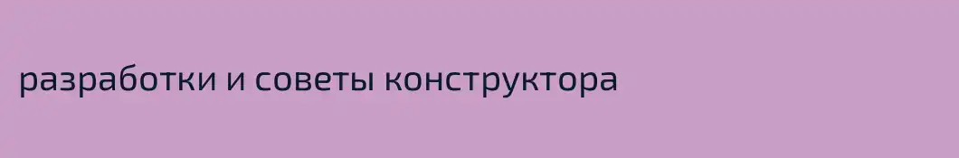 разработки и советы конструктора